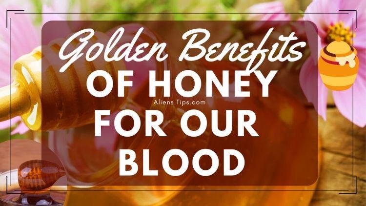 Health Benefits of Honey for Our Blood Benefits of Honey Aliens Tips