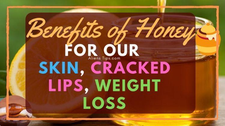 8 Great Benefits of Honey on Skin, Cracked Lips, and Weight Lose Benefits of Honey on Skin Aliens Tips