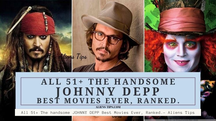 All 51+ The handsome JOHNNY DEPP Best Movies Ranked.- Aliens Tips