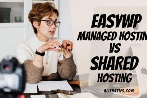Which Is Better EasyWP Hosting VS Shared Hosting? [FULL Guide] - Aliens Tips