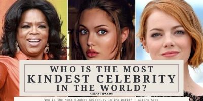 Who Is The Most Kindest Celebrity In The World_ - Aliens Tips.