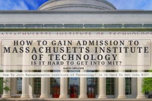 How To Join Massachusetts Institute of Technology? Is It Hard To Get Into MIT?