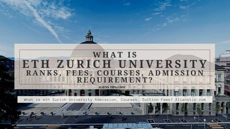 What is eth Zurich University Admission, Courses, Tuition Fees? Alienstip.com
