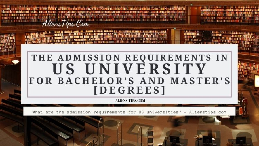 What are the admission requirements for US universities for bachelor's and master's degrees? - Alienstips.com