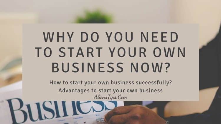 Why Do You Need To Start Your Own Business AliensTips.com