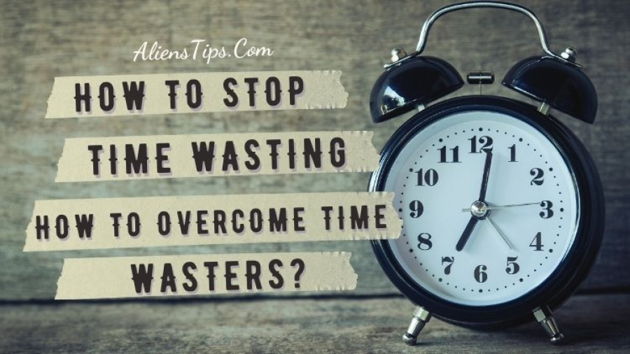 How to Stop Wasting Time How to overcome time wasters AliensTips.com