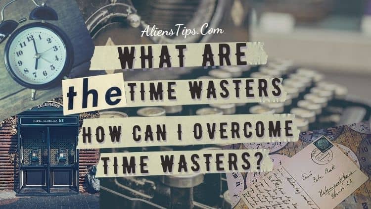 What are the time wasters and how can I overcome them AliensTips.com