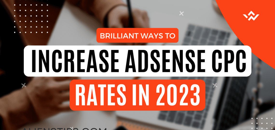 Brilliant Ways to Increase AdSense CPC Rates in 2023 alienstips.com