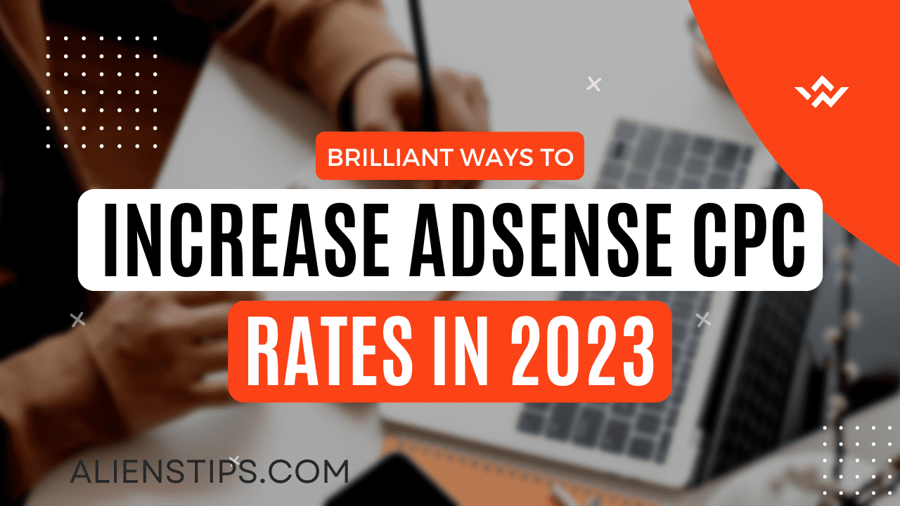 Brilliant Ways To Increase AdSense CPC Rates In 2023 - Aliens Tips