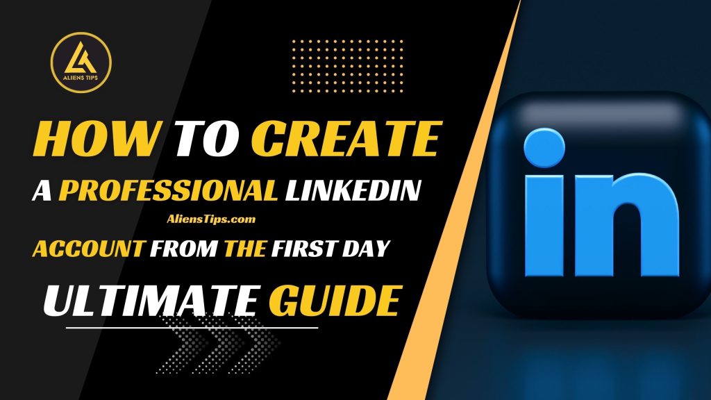 How To Create a Professional LinkedIn Account from The First Day -Ultimate Guide Create a Professional LinkedIn Account Aliens Tips