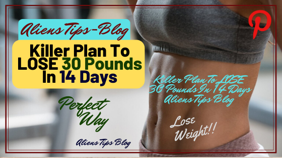 KILLER PLAN TO LOSE 30 POUNDS In 14 DAYS Aliens tips blog 14 days amazing Wieght loss programs To lose Wieght Fast Aliens tips